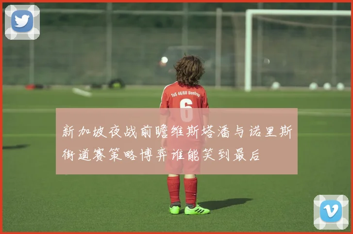 新加坡夜战前瞻维斯塔潘与诺里斯街道赛策略博弈谁能笑到最后