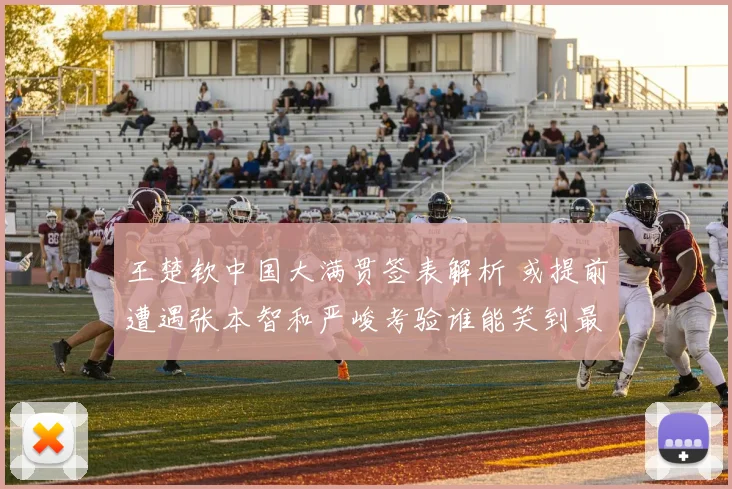 王楚钦中国大满贯签表解析 或提前遭遇张本智和严峻考验谁能笑到最后